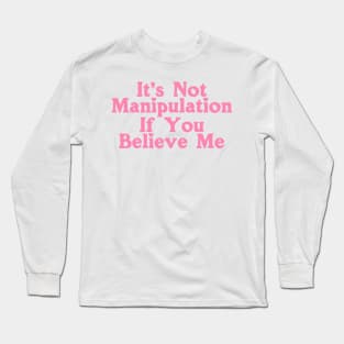 It's Not Manipulation if You BELIEVE ME Funny Y2K 2000's Inspired Meme Long Sleeve T-Shirt